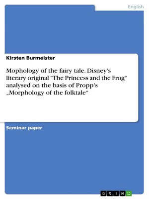 cover image of Mophology of the fairy tale. Disney's literary original "The Princess and the Frog"  analysed on the basis of Propp's „Morphology of the folktale"